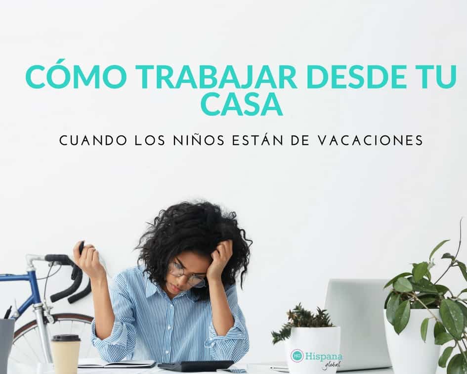 Consejos para trabajar desde tu casa cuando tu hijo está de vacaciones via hispanaglobal.com